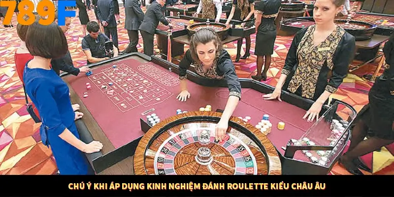 Bí Quyết Đánh Lô Khung 5 Ngày An Toàn Tại Nhà Cái 789F 12 Chú ý khi áp dụng kinh nghiệm đánh Roulette kiểu châu Âu