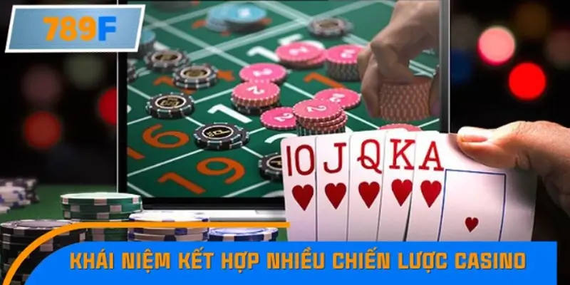 Khái niệm kết hợp nhiều chiến lược Casino là gì? Khái niệm kết hợp nhiều chiến lược Casino là gì?