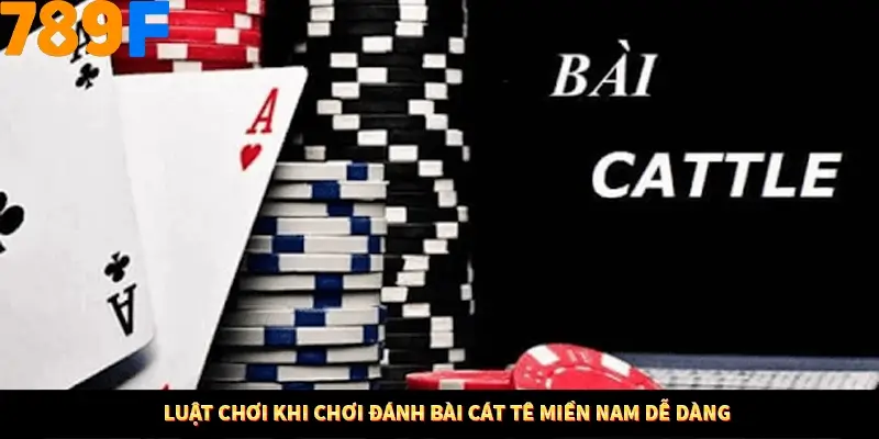 Luật chơi khi chơi đánh bài cát tê miền Nam dễ dàng