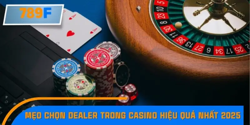 Mẹo chọn Dealer trong Casino hiệu quả nhất 2025 Mẹo chọn Dealer trong Casino hiệu quả nhất 2025