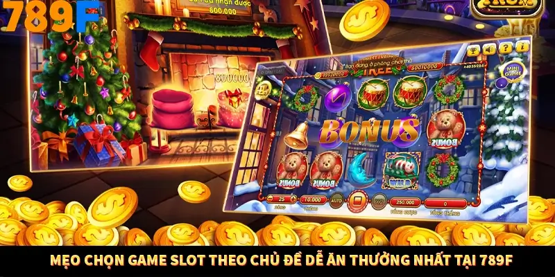 Mẹo Chọn Game Slot Theo Chủ Đề Dễ Ăn Thưởng Nhất Tại 789F