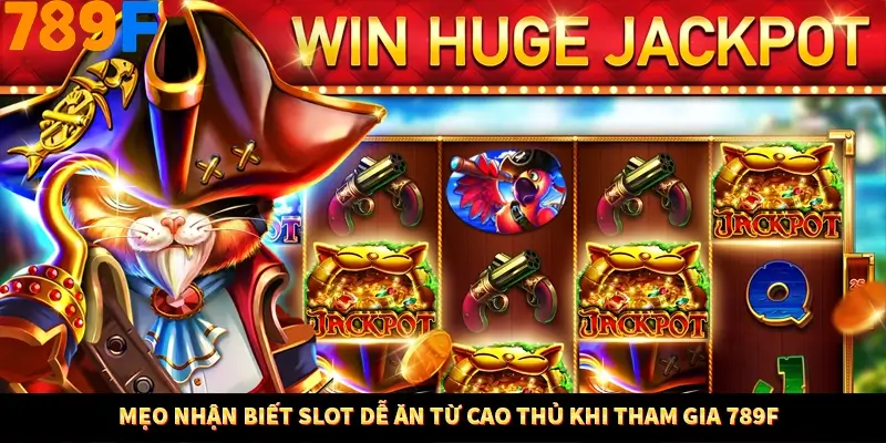 Mẹo Nhận Biết Slot Dễ Ăn Từ Cao Thủ Khi Tham Gia 789F
