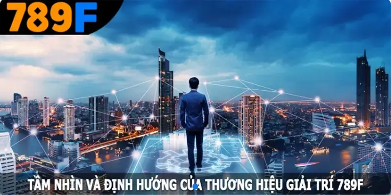 789F 🎖️ Link 789F.COM Truy Cập Đá Gà Thomo Trực Tiếp +58K 24 Tầm nhìn và định hướng của thương hiệu giải trí 789F
