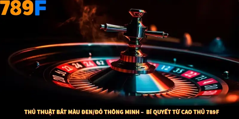 Thủ Thuật Bắt Màu Đen/Đỏ Thông Minh –  Bí Quyết Từ Cao Thủ 789F