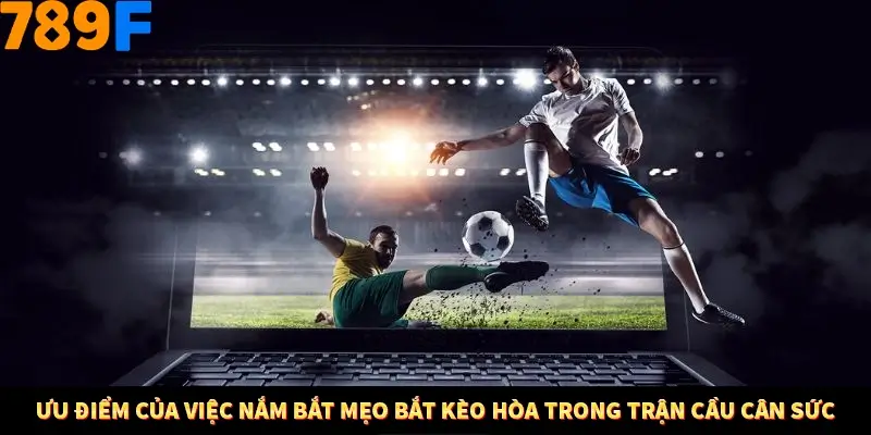 Bí Quyết Đánh Lô Khung 5 Ngày An Toàn Tại Nhà Cái 789F 11 Ưu điểm của việc nắm bắt mẹo bắt kèo hòa trong trận cầu cân sức